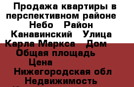 Продажа квартиры в перспективном районе 7 Небо › Район ­ Канавинский › Улица ­ Карла Маркса › Дом ­ 54 › Общая площадь ­ 41 › Цена ­ 3 350 000 - Нижегородская обл. Недвижимость » Квартиры продажа   